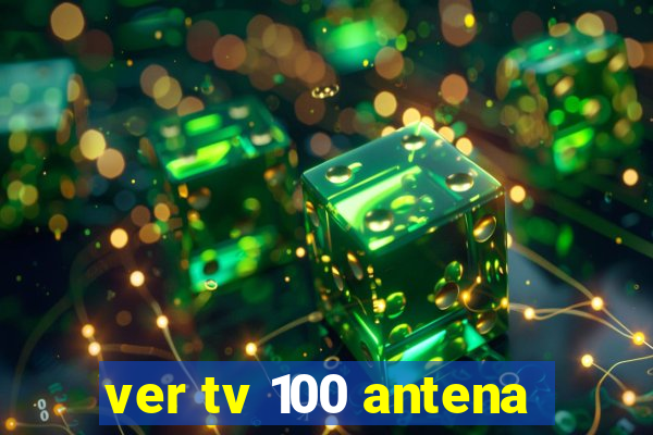 ver tv 100 antena