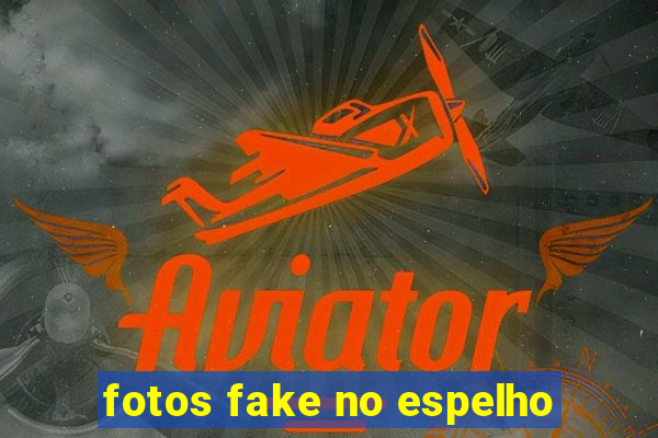 fotos fake no espelho