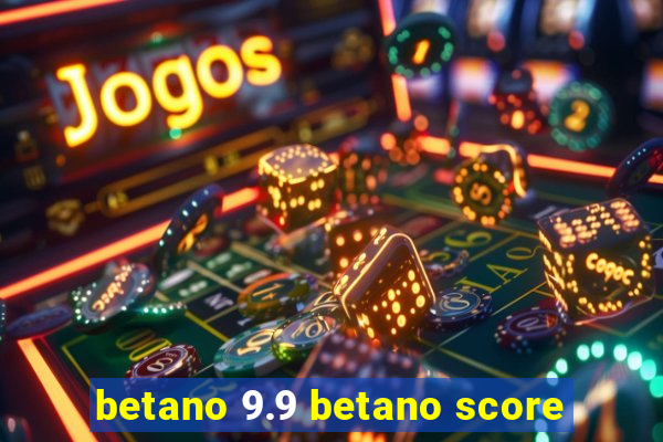 betano 9.9 betano score