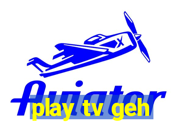 play tv geh