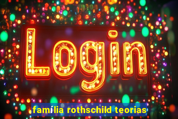 família rothschild teorias