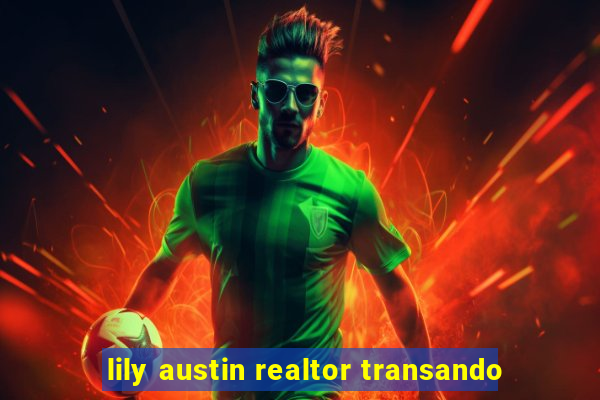 lily austin realtor transando