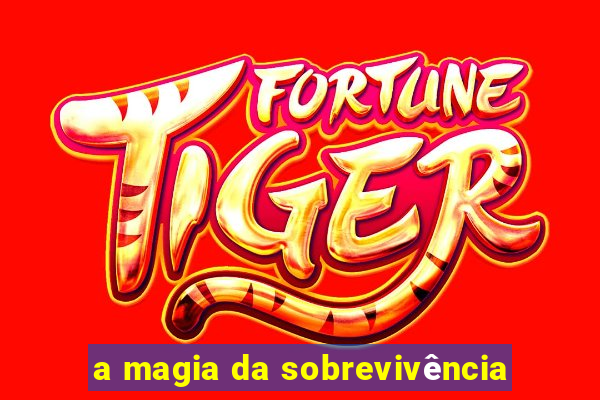 a magia da sobrevivência