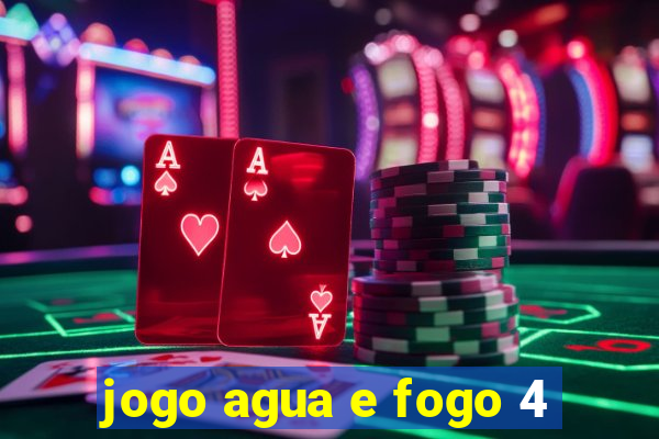 jogo agua e fogo 4