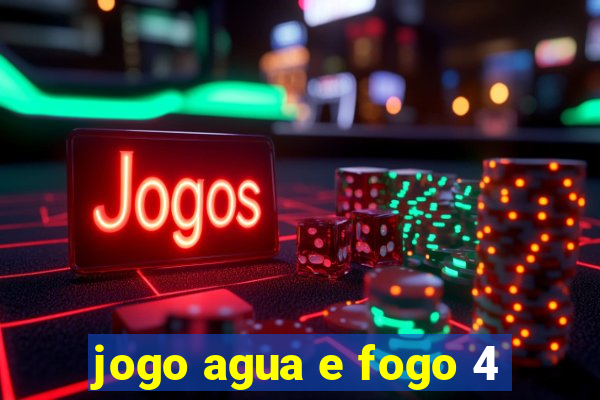 jogo agua e fogo 4