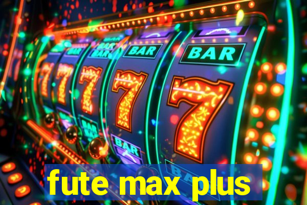 fute max plus