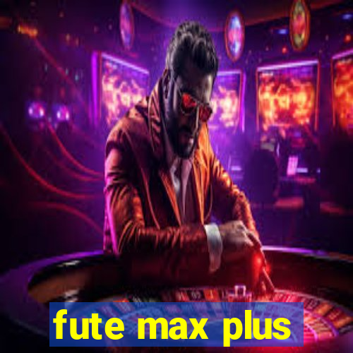 fute max plus