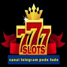 canal telegram pode tudo