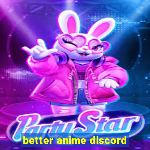 better anime discord