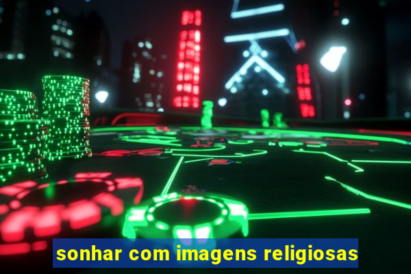 sonhar com imagens religiosas