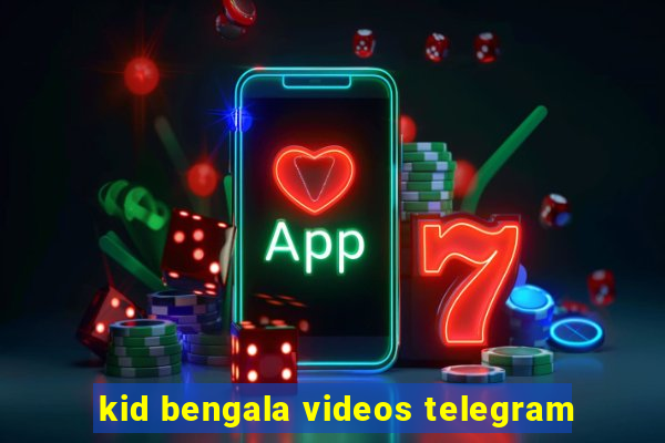 kid bengala videos telegram