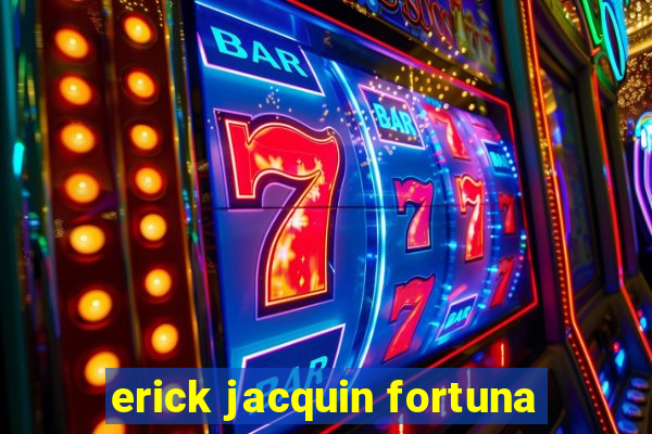 erick jacquin fortuna