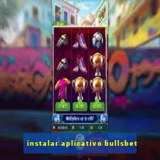 instalar aplicativo bullsbet