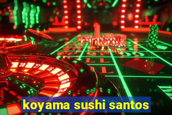 koyama sushi santos