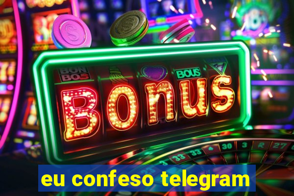 eu confeso telegram