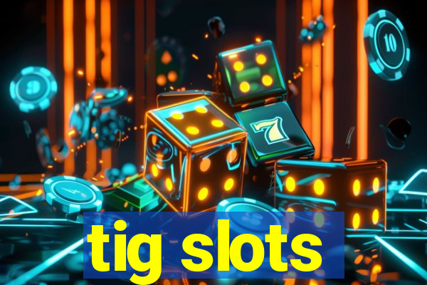 tig slots