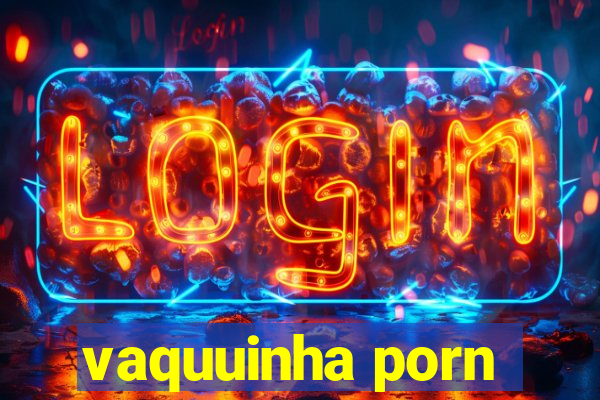 vaquuinha porn