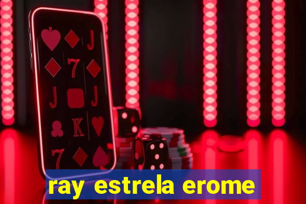 ray estrela erome