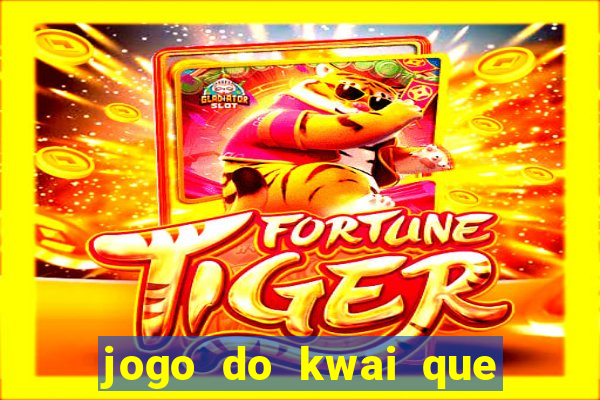 jogo do kwai que ganha dinheiro