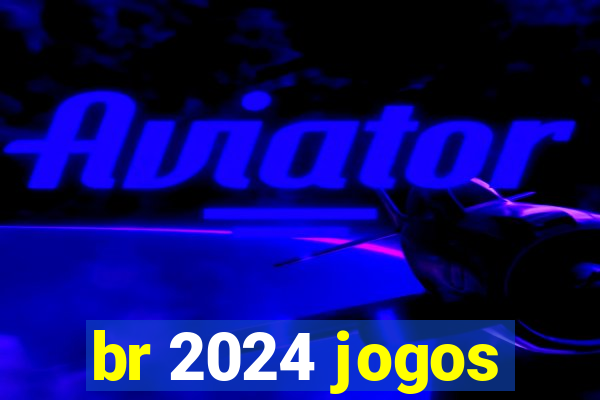 br 2024 jogos