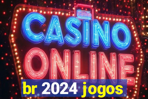 br 2024 jogos