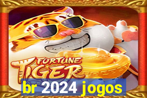 br 2024 jogos