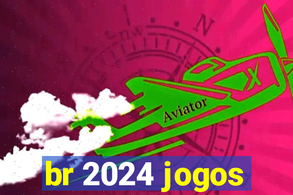 br 2024 jogos