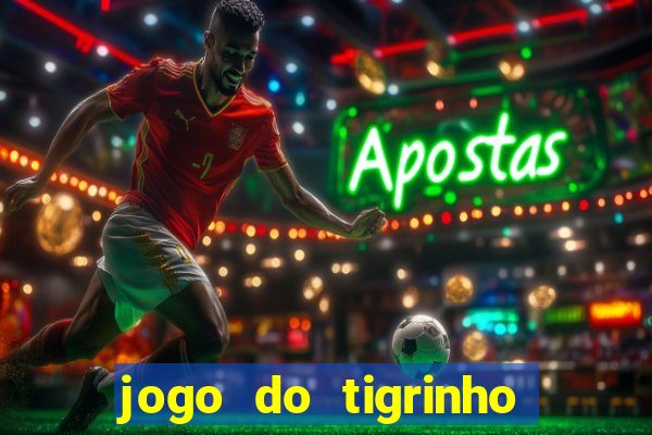 jogo do tigrinho sem deposito