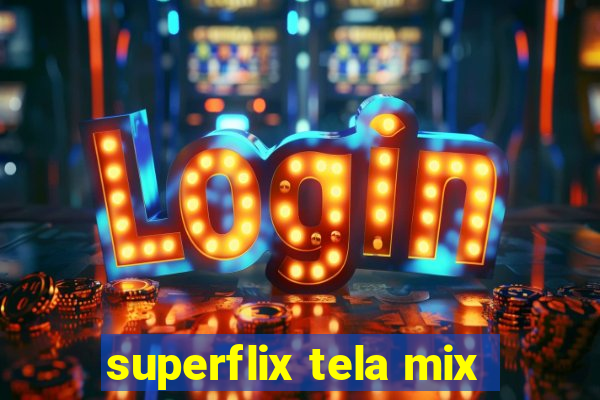 superflix tela mix