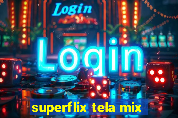 superflix tela mix