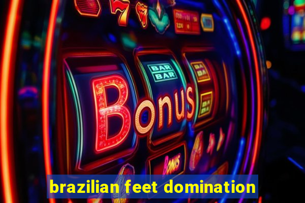 brazilian feet domination