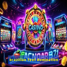 brazilian feet domination