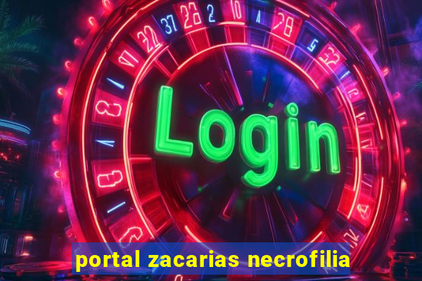 portal zacarias necrofilia