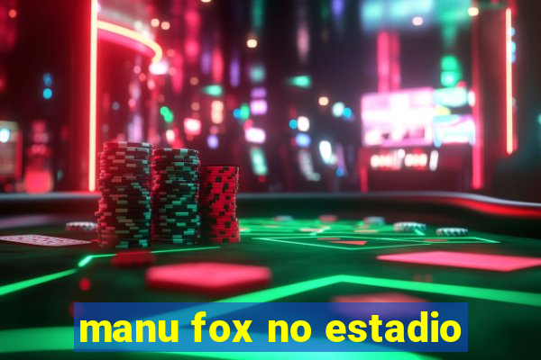 manu fox no estadio