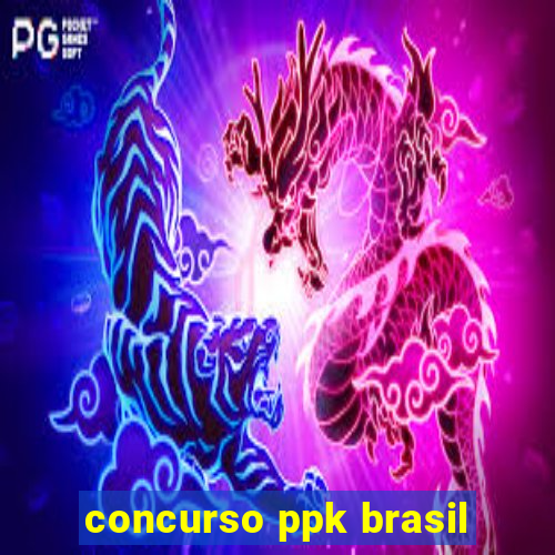 concurso ppk brasil