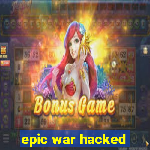 epic war hacked