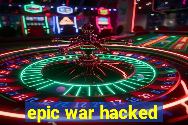 epic war hacked