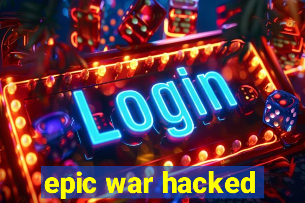 epic war hacked