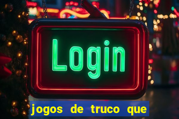 jogos de truco que ganha dinheiro