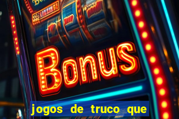 jogos de truco que ganha dinheiro