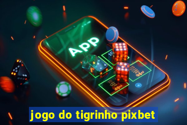 jogo do tigrinho pixbet