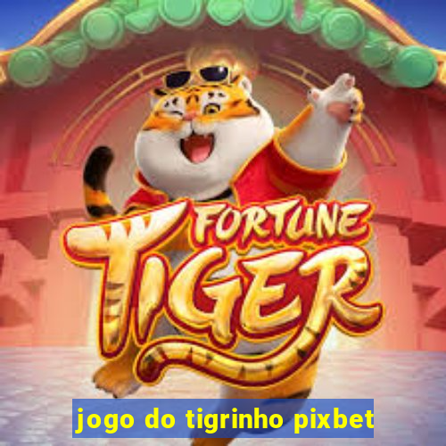 jogo do tigrinho pixbet