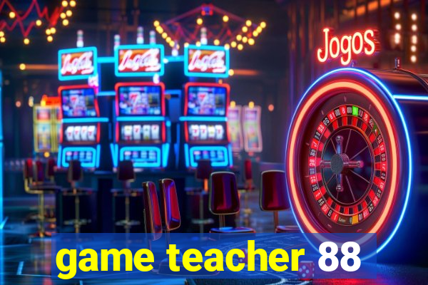 game teacher 88