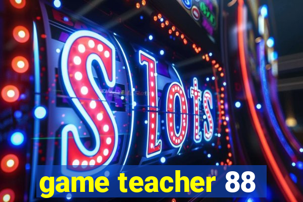 game teacher 88