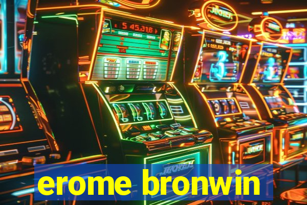 erome bronwin