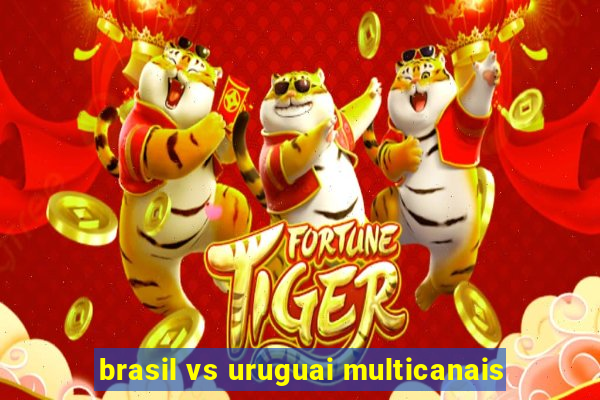 brasil vs uruguai multicanais