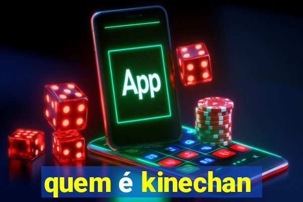 quem é kinechan