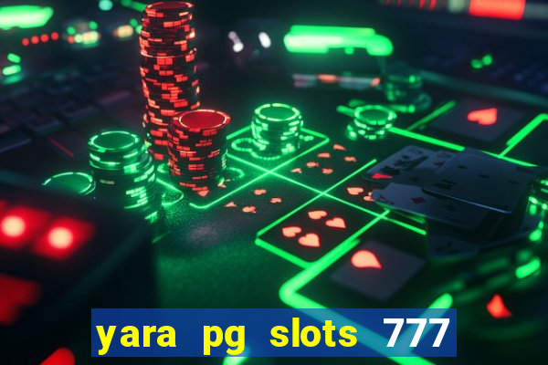 yara pg slots 777 paga mesmo