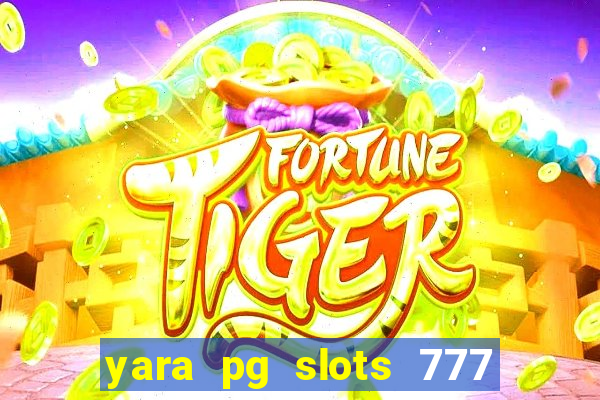 yara pg slots 777 paga mesmo