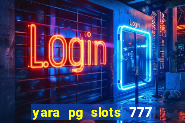 yara pg slots 777 paga mesmo